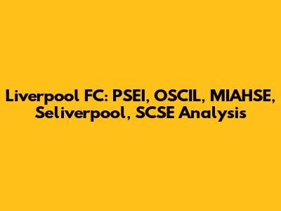 Liverpool FC: PSEI, OSCIL, MIAHSE, Seliverpool, SCSE Analysis