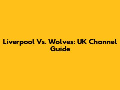 Liverpool Vs. Wolves: UK Channel Guide