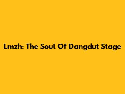 Lmzh: The Soul Of Dangdut Stage