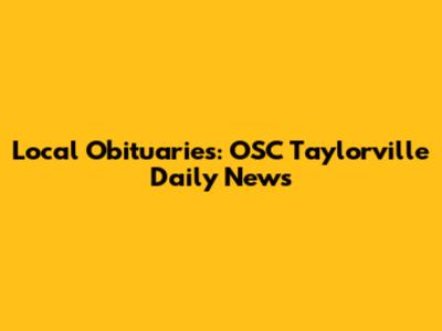 Local Obituaries: OSC Taylorville Daily News
