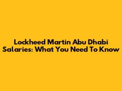 Lockheed Martin Abu Dhabi Salaries: What You Need To Know