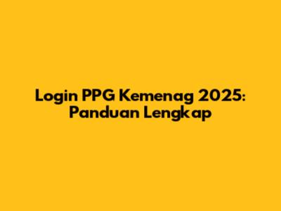 Login PPG Kemenag 2025: Panduan Lengkap