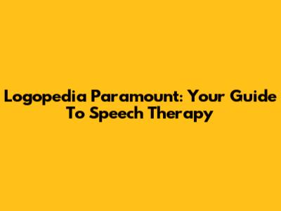 Logopedia Paramount: Your Guide To Speech Therapy