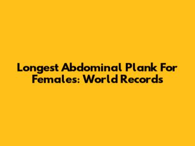 Longest Abdominal Plank For Females: World Records