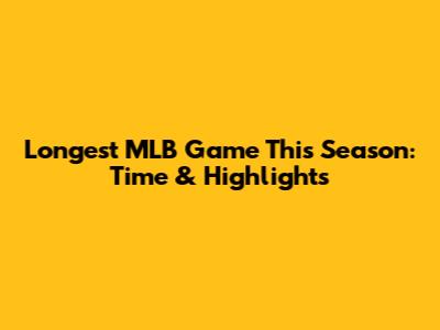 Longest MLB Game This Season: Time & Highlights