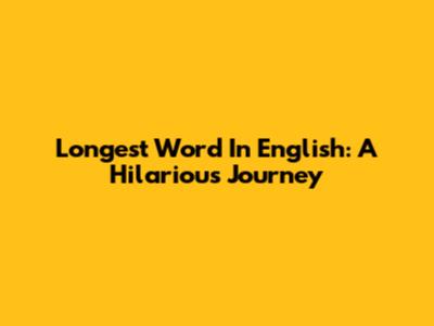 Longest Word In English: A Hilarious Journey