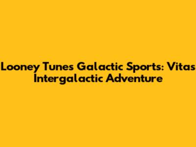 Looney Tunes Galactic Sports: Vita's Intergalactic Adventure