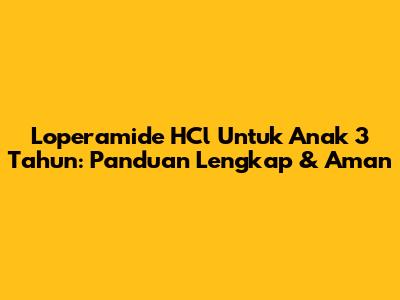 Loperamide HCl Untuk Anak 3 Tahun: Panduan Lengkap & Aman