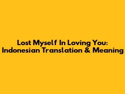 Lost Myself In Loving You: Indonesian Translation & Meaning