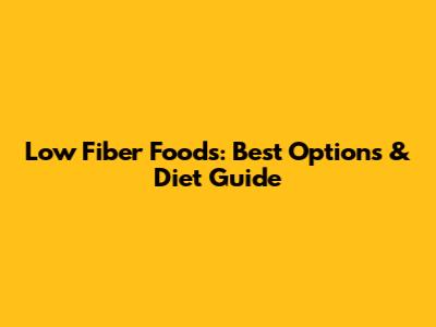 Low Fiber Foods: Best Options & Diet Guide