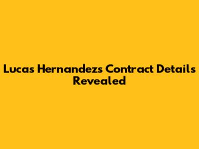 Lucas Hernandez's Contract Details Revealed