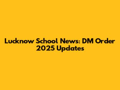 Lucknow School News: DM Order 2025 Updates