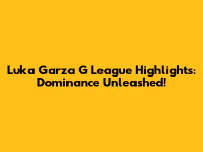 Luka Garza G League Highlights: Dominance Unleashed!
