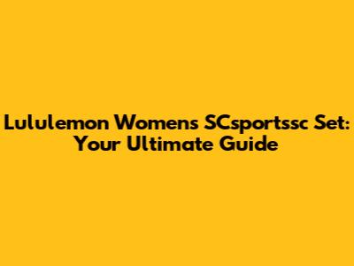 Lululemon Women's SCsportssc Set: Your Ultimate Guide