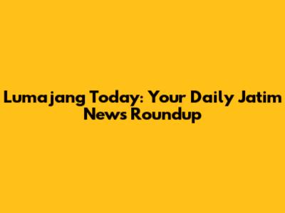 Lumajang Today: Your Daily Jatim News Roundup