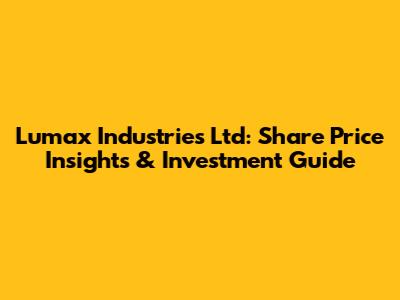 Lumax Industries Ltd: Share Price Insights & Investment Guide