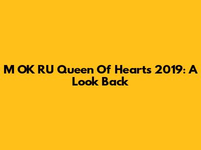 M OK RU Queen Of Hearts 2019: A Look Back