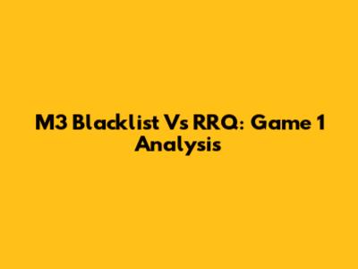 M3 Blacklist Vs RRQ: Game 1 Analysis