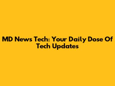 MD News Tech: Your Daily Dose Of Tech Updates
