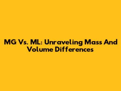 MG Vs. ML: Unraveling Mass And Volume Differences