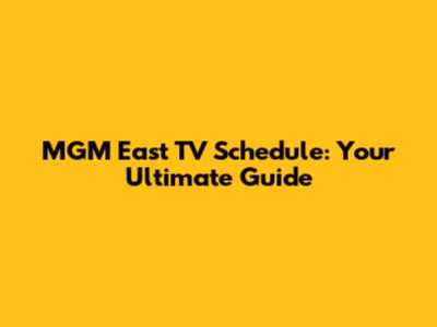 MGM East TV Schedule: Your Ultimate Guide