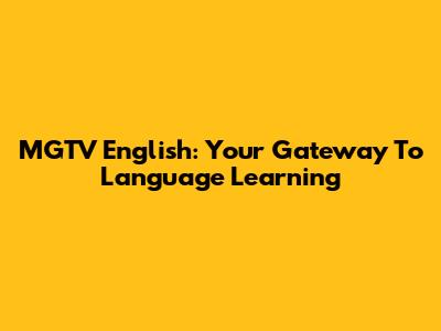 MGTV English: Your Gateway To Language Learning