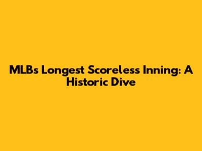 MLB's Longest Scoreless Inning: A Historic Dive