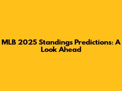 MLB 2025 Standings Predictions: A Look Ahead