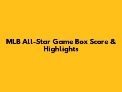 MLB All-Star Game Box Score & Highlights