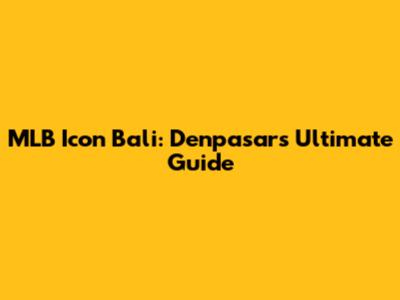 MLB Icon Bali: Denpasar's Ultimate Guide