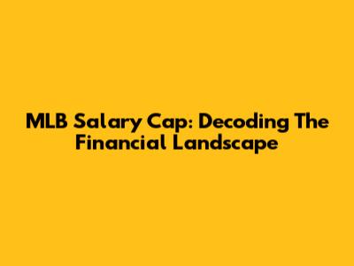 MLB Salary Cap: Decoding The Financial Landscape