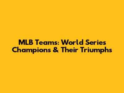 MLB Teams: World Series Champions & Their Triumphs