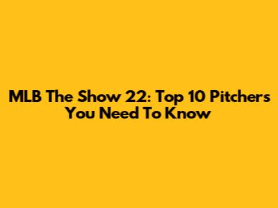 MLB The Show 22: Top 10 Pitchers You Need To Know