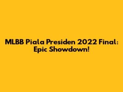 MLBB Piala Presiden 2022 Final: Epic Showdown!