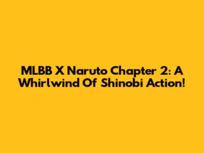 MLBB X Naruto Chapter 2: A Whirlwind Of Shinobi Action!