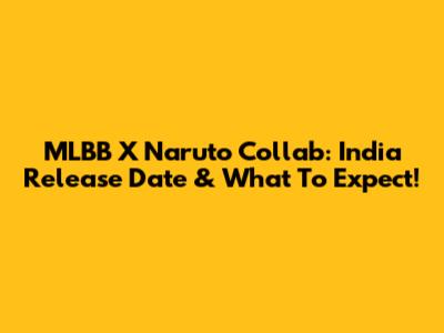 MLBB X Naruto Collab: India Release Date & What To Expect!