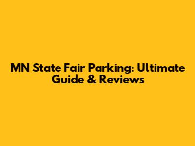 MN State Fair Parking: Ultimate Guide & Reviews