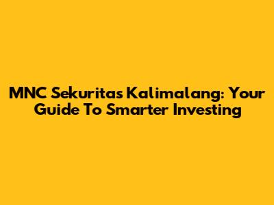 MNC Sekuritas Kalimalang: Your Guide To Smarter Investing