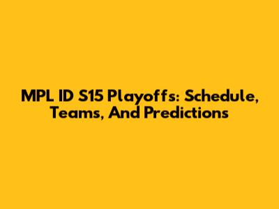 MPL ID S15 Playoffs: Schedule, Teams, And Predictions