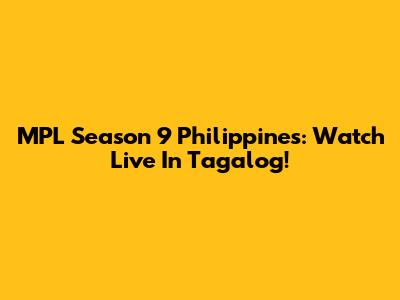 MPL Season 9 Philippines: Watch Live In Tagalog!