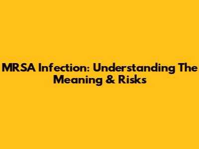 MRSA Infection: Understanding The Meaning & Risks