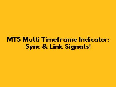 MT5 Multi Timeframe Indicator: Sync & Link Signals!