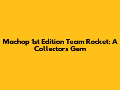 Machop 1st Edition Team Rocket: A Collector's Gem