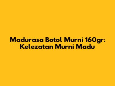 Madurasa Botol Murni 160gr: Kelezatan Murni Madu
