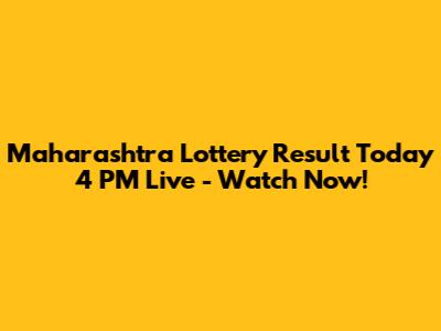 Maharashtra Lottery Result Today 4 PM Live - Watch Now!
