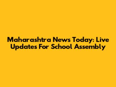 Maharashtra News Today: Live Updates For School Assembly