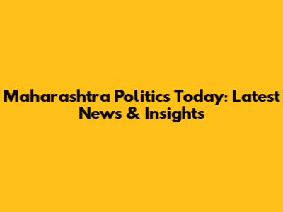 Maharashtra Politics Today: Latest News & Insights
