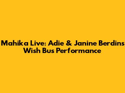 Mahika Live: Adie & Janine Berdin's Wish Bus Performance