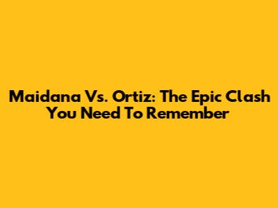 Maidana Vs. Ortiz: The Epic Clash You Need To Remember