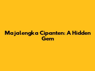 Majalengka Cipanten: A Hidden Gem